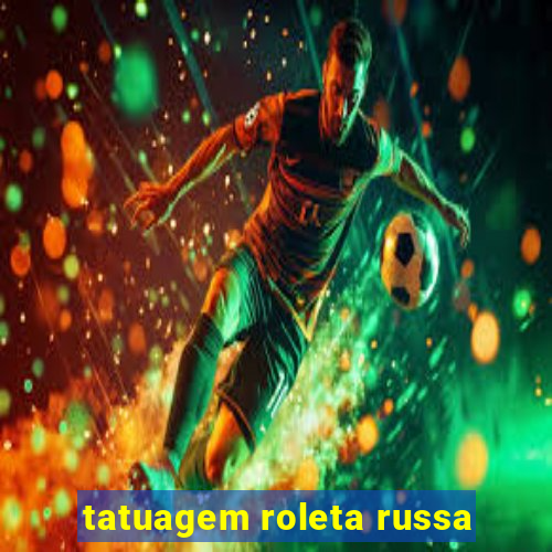 tatuagem roleta russa